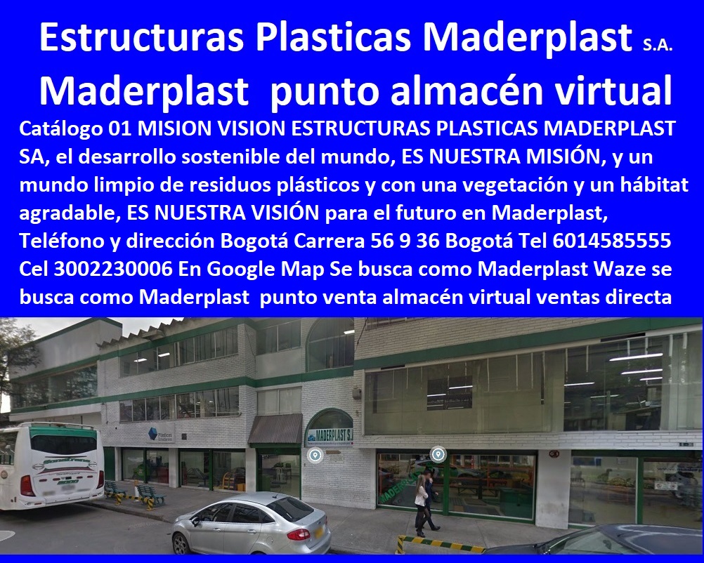 Estructuras Plasticas Maderplast SA Teléfono y dirección Bogotá Carrera 56 9 36 Bogotá Tel 6014585555 Cel 3002230006 En Google Map Se busca como Maderplast Waze se busca como Maderplast  punto venta almacén virtual ventas directa 0 Estructuras Plasticas Maderplast SA Teléfono y dirección Bogotá Carrera 56 9 36 Bogotá Tel 6014585555 Cel 3002230006 En Google Map Se busca como Maderplast Waze se busca como Maderplast  punto venta almacén virtual ventas directa 0